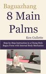 Baguazhang 8 Main Palms: Step-by-Step Instruction in a Cheng Style Bagua Form with Internal Body Mechanics