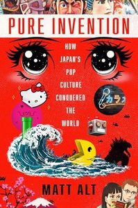 Pure Invention: How Japan's Pop Culture Conquered the World