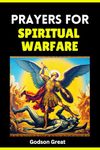 Prayers For Spiritual Warfare : 850+ Powerful prayer Handbook for Christian Men and Women to Defeat the Powers of Darkness, Overcome Evil, for Deliverance, Healing, Breakthrough, and Victory