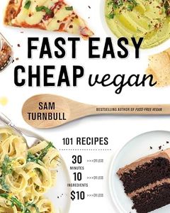 Fast Easy Cheap Vegan: 101 Recipes You Can Make in 30 Minutes or Less, for $10 or Less, and with 10 Ingredients or Less!