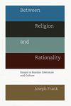 Between Religion and Rationality: Essays in Russian Literature and Culture