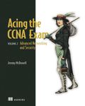 Acing the CCNA Exam, Volume 2: Advanced Networking and Security (Volume 2)