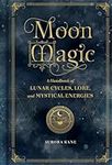 Moon Magic: A Handbook of Lunar Cycles, Lore, and Mystical Energies (3) (Mystical Handbook)