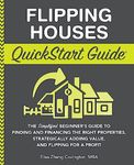 Flipping Houses QuickStart Guide: The Simplified Beginner’s Guide to Finding and Financing the Right Properties, Strategically Adding Value, and ... (Real Estate Investing - QuickStart Guides)