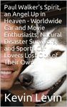 Paul Walker’s Spirit, an Angel Up in Heaven - Worldwide Car and Movie Enthusiasts, Natural Disaster Survivors, and Sports Car Lovers Lost One of Their ... and Healed Natural Disaster Survivors..)