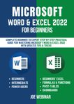 MICROSOFT WORD & EXCEL 2022 FOR BEGINNERS: COMPLETE BEGINNER TO EXPERT STEP-BY-STEP PRACTICAL GUIDE FOR MASTERING MICROSOFT WORD & EXCEL 2022 WITH UPDATED TIPS & TRICKS