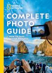 National Geographic Complete Photo Guide: How To Take Better Pictures