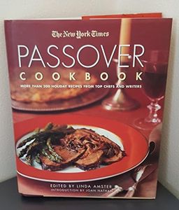 The New York Times Passover Cookbook : More Than 200 Holiday Recipes from Top Chefs and Writers