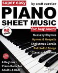 Super Easy Piano Sheet Music for Beginners: A Beginner Piano Book for Adults and Kids—50 Songs Include Nursery Rhymes, Christmas Carols, and More!