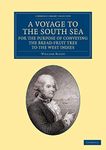 A Voyage to the South Sea, for the Purpose of Conveying the Bread-fruit Tree to the West Indies: In His Majesty's Ship the Bounty, Commanded by ... Library Collection - Maritime Exploration)