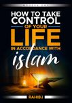 How to Take Control Over Your Life in Accordance to Islam: Modern Day