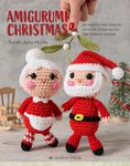 Amigurumi Christmas: 20 super-cute kawaii crochet projects for the festive season