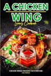 A Chicken Wing Lover's Cookbook: Chicken Wings Delights For Everyone