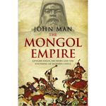 By John Man The Mongol Empire: Genghis Khan, His Heirs and the Founding of Modern China [Paperback]