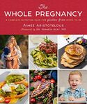 The Whole Pregnancy: A Complete Nutrition Plan for Gluten-Free Moms to Be