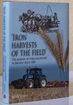 Iron Harvests of the Field: The Making of Farm Machinery in Britain Since 1800