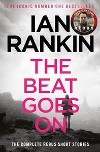 The Beat Goes On: The Complete Rebus Stories: The #1 bestselling series that inspired BBC One’s REBUS (A Rebus Novel)