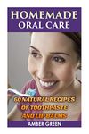 Homemade Oral Care: 60 Natural Recipes of Toothpaste and Lip Balms: (Homemade Toothpaste, Homemade Lip Balm)