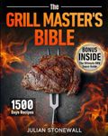 The Grill Master's Bible: Elevate Your Grill Game and Wow Your Guests Each Time with Top Techniques and 1500 Days of Irresistible Recipes that Will Transform Ordinary Cookouts into Exceptional Feasts