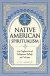 Native American Spiritualism: An Exploration of Indigenous Beliefs and Cultures (3) (Mystic Traditions)