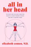 All in Her Head: The Truth and Lies Early Medicine Taught Us About Women's Bodies and Why It Matters Today