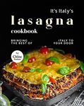 It's Italy's Lasagna Cookbook: Bringing the Best of Italy to Your Door