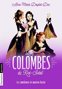 Les Colombes du Roi-Soleil: Les comédiennes de monsieur Racine (1)