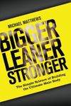 Bigger Leaner Stronger: The Simple Science of Building the Ultimate Male Body