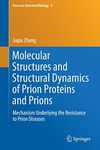 Molecular Structures and Structural Dynamics of Prion Proteins and Prions: Mechanism Underlying the Resistance to Prion Diseases (Focus on Structural Biology Book 9)