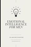 Emotional Intelligence For Men: A M