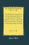 The Heraldic Visitations of Staffordshire Made by Sir Richard St. George, Norroy, in 1614, and by Sir William Dugdale, Norroy in the Years 1663 and 1664 (Classic Reprint)
