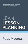 Lean Lesson Planning: A practical approach to doing less and achieving more in the classroom: 1 (High Impact Teaching)