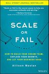 Scale or Fail: How to Build Your Dream Team, Explode Your Growth, and Let Your Business Soar