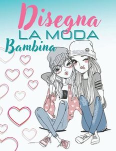 Disegna La Moda Bambina: Libro Da Colorare Per Ragazze Dai 8-12 Anni | Meravigliosi Disegni Di Moda - Fashion Da Colorare Per Adolescenti | Quaderno Creativo Per Ragazze | Idea regalo per Bambini.