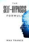 The Self-Hypnosis Formula: The Technique to Hypnotize Yourself into Hypnotic Realities, Meditation, Lucid Dreaming, Sleep and More