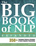 The Big Book of NLP, Expanded: 350+ Techniques, Patterns & Strategies of Neuro Linguistic Programming: 1 (Practical Applications of Neuro Linguistic Programming)