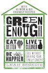 Green Enough: Eat Better, Live Cleaner, Be Happier--All Without Driving Your Family Crazy!