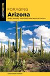 Foraging Arizona: Finding, Identifying, and Preparing Edible Wild Foods in Arizona (Foraging Series)