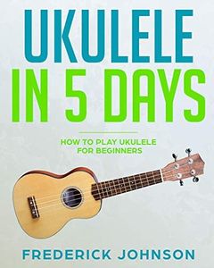 Ukulele in 5 Days: How To Play Ukulele For Beginners