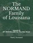 The NORMAND Family Of Louisiana: Volume 2/ AT AVOYELLES On The Red River