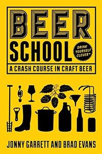 Beer School: A Crash Course in Craft Beer (Craft Beer Book, Beer Guide, Homebrew Book, and Beer Lovers Gift)