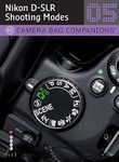 Nikon D-SLR Shooting Modes: Camera Bag Companions 5: A Camera Bag Companion 5