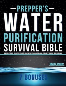 Prepper’s Water Purification Survival Bible: Master the Art of Water Security, Filtration, Purification, and Storage for Long-Term Survival