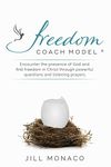 The Freedom Coach Model: Encounter the presence of God and find freedom in Christ through powerful questions and listening prayers