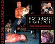 Hot Shots and High Spots: George Napolitano's Amazing Pictorial History of Wrestling's Greatest Stars