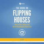 The Book on Flipping Houses: How to Buy, Rehab, and Resell Residential Properties