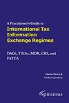 A Practitioner's Guide to International Tax Information Exchange Regimes: DAC6, TIEAs, MDR, CRS, and FATCA