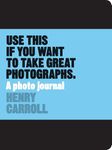 Use This if You Want to Take Great Photographs: A Photo Journal (Read This)