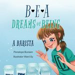 Bea Dreams of Being a Barista: Learn How to make Coffee for kids ages 4-9