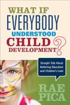 What If Everybody Understood Child Development?: Straight Talk About Bettering Education and Children's Lives